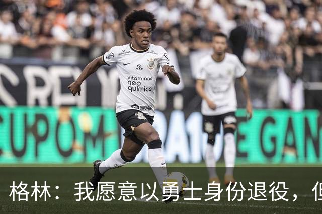 格林：我愿意以勇士身份退役，但我毕竟没有库里那样的特权