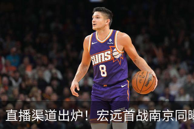 直播渠道出炉！宏远首战南京同曦，三外援迎首秀，杜润旺直面老东家