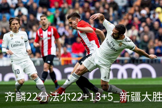 齐麟22分法尔22+13+5 新疆大胜送宁波15连败