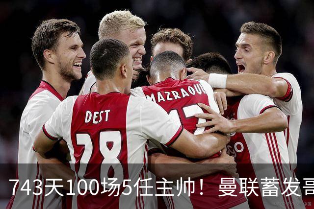 743天100场5任主帅！曼联蓄发哥仍未遂心愿 进度归零