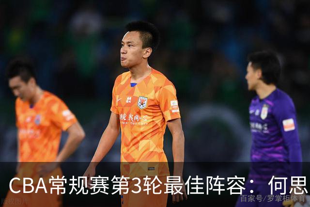 CBA常规赛第3轮最佳阵容：何思雨、邹阳、迪亚洛、库珀、王岚嵚